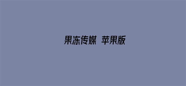 果冻传媒 苹果版-Movie